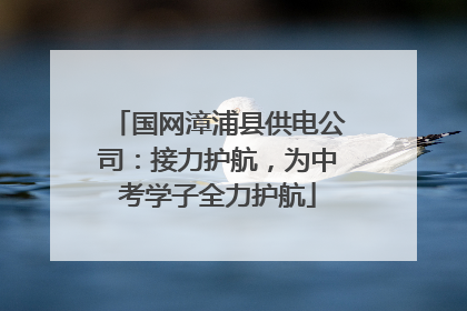 国网漳浦县供电公司：接力护航，为中考学子全力护航