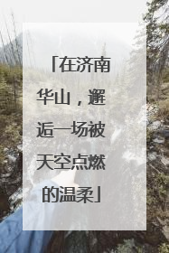 在济南华山，邂逅一场被天空点燃的温柔