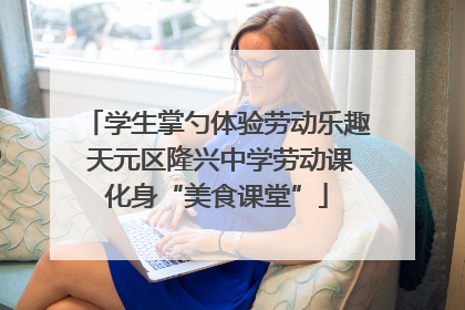 学生掌勺体验劳动乐趣 天元区隆兴中学劳动课化身“美食课堂”