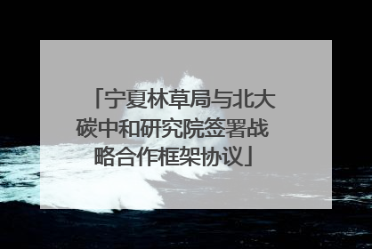 宁夏林草局与北大碳中和研究院签署战略合作框架协议
