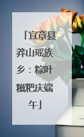宜章县莽山瑶族乡：粽叶糍粑庆端午