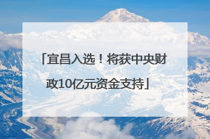 宜昌入选！将获中央财政10亿元资金支持