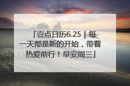 壹点日历6.25｜每一天都是新的开始，带着热爱前行！早安周三