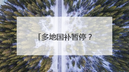多地国补暂停？官方最新消息回应：结束时间全国统一截止到2025年12月31日