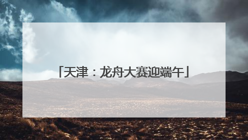 天津：龙舟大赛迎端午