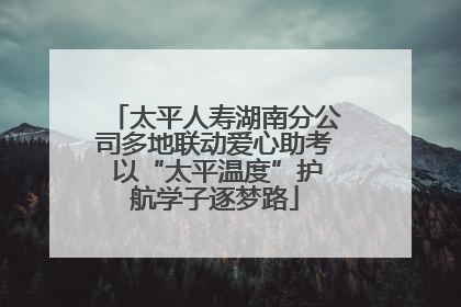 太平人寿湖南分公司多地联动爱心助考 以“太平温度”护航学子逐梦路