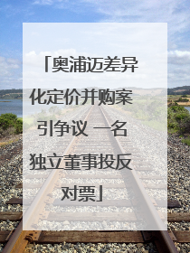 奥浦迈差异化定价并购案引争议 一名独立董事投反对票