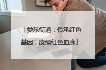 娄东街道：传承红色基因，赓续红色血脉