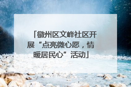 徽州区文峰社区开展“点亮微心愿，情暖居民心”活动