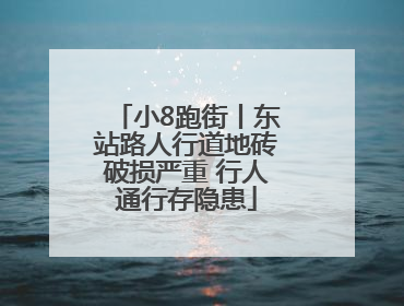 小8跑街丨东站路人行道地砖破损严重 行人通行存隐患