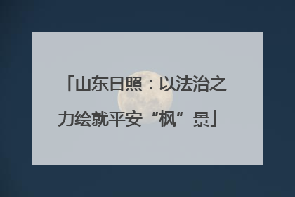 山东日照：以法治之力绘就平安“枫”景
