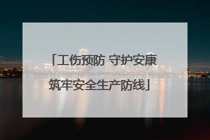 工伤预防 守护安康 筑牢安全生产防线
