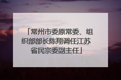 常州市委原常委、组织部部长陈翔调任江苏省民宗委副主任