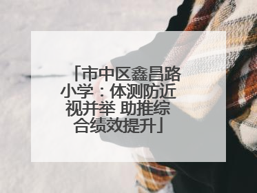 市中区鑫昌路小学：体测防近视并举 助推综合绩效提升
