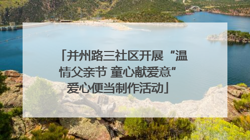 并州路三社区开展“温情父亲节 童心献爱意”爱心便当制作活动