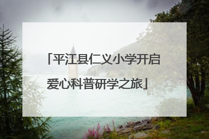 平江县仁义小学开启爱心科普研学之旅