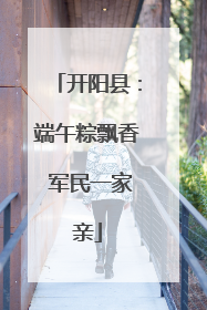 开阳县：端午粽飘香 军民一家亲