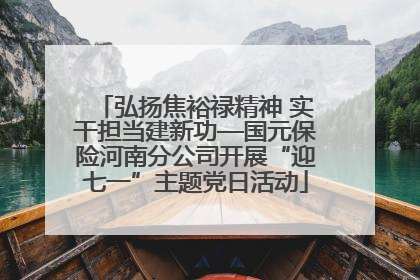 弘扬焦裕禄精神 实干担当建新功—国元保险河南分公司开展“迎七一”主题党日活动