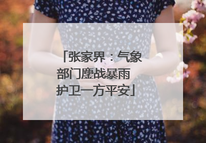张家界：气象部门鏖战暴雨 护卫一方平安