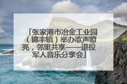 张家港市冶金工业园（锦丰镇）举办歌声嘹亮，邻里共享——退役军人音乐分享会
