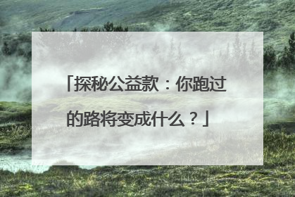 探秘公益款：你跑过的路将变成什么？