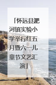 怀远县淝河镇实验小学举行红五月暨六一儿童节文艺汇演