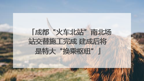 成都“火车北站”南北场站交替施工完成 建成后将是特大“换乘枢纽”