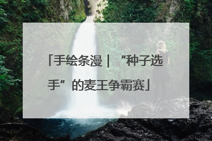 手绘条漫｜“种子选手”的麦王争霸赛