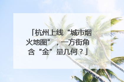 杭州上线“城市烟火地图”，一方街角含“金”量几何？