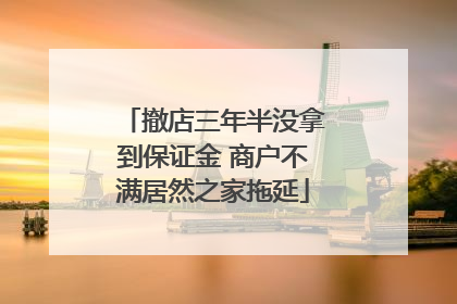 撤店三年半没拿到保证金 商户不满居然之家拖延
