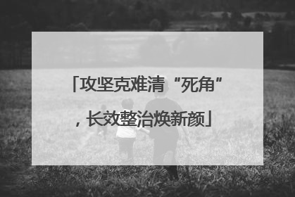 攻坚克难清“死角”，长效整治焕新颜