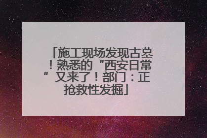 施工现场发现古墓！熟悉的“西安日常”又来了！部门：正抢救性发掘