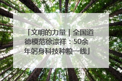 文明的力量｜全国道德模范徐淙祥：50余年躬身科技种粮一线