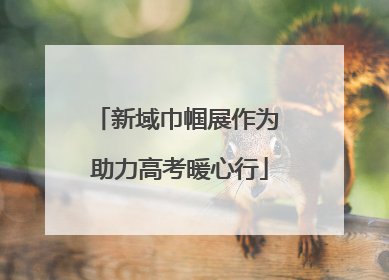 新域巾帼展作为 助力高考暖心行