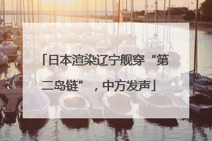 日本渲染辽宁舰穿“第二岛链”，中方发声