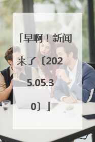 早啊！新闻来了〔2025.05.30〕