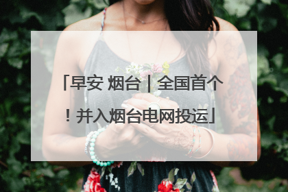 早安 烟台｜全国首个！并入烟台电网投运