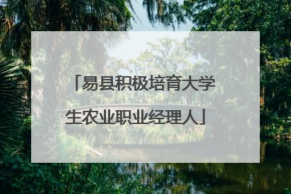 易县积极培育大学生农业职业经理人