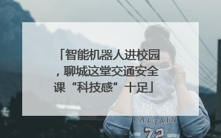 智能机器人进校园，聊城这堂交通安全课“科技感”十足