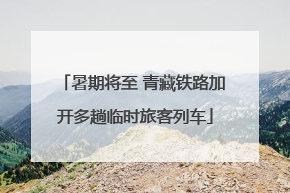 暑期将至 青藏铁路加开多趟临时旅客列车