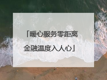 暖心服务零距离 金融温度入人心