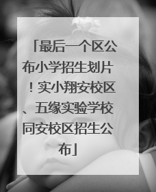 最后一个区公布小学招生划片！实小翔安校区、五缘实验学校同安校区招生公布