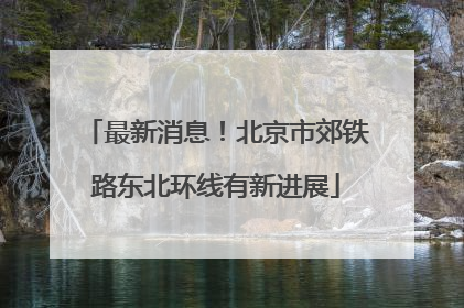 最新消息！北京市郊铁路东北环线有新进展