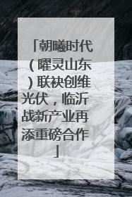 朝曦时代（曜灵山东）联袂创维光伏，临沂战新产业再添重磅合作