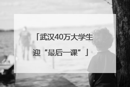 武汉40万大学生迎“最后一课”