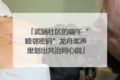 武锅社区的端午“睦邻密码”龙舟桨声里划出共治同心圆
