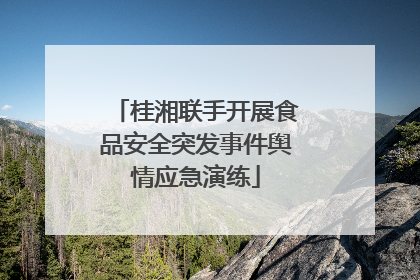 桂湘联手开展食品安全突发事件舆情应急演练