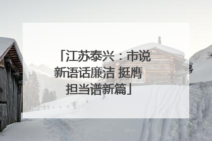 江苏泰兴：市说新语话廉洁 挺膺担当谱新篇