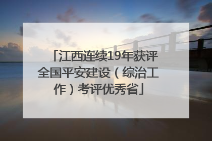 江西连续19年获评全国平安建设（综治工作）考评优秀省