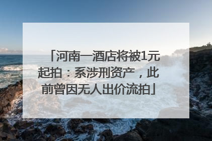 河南一酒店将被1元起拍：系涉刑资产，此前曾因无人出价流拍